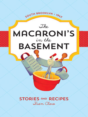 cover image of The Macaroni's in the Basement: Stories and Recipes, South Brooklyn 1947